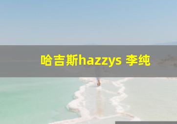 哈吉斯hazzys 李纯